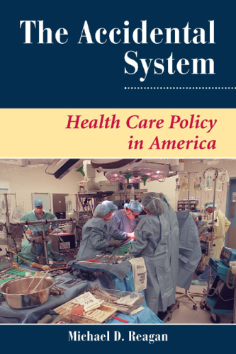 The Accidental System. Health Care Policy in America