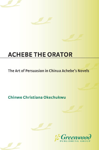 Achebe the Orator. The Art of Persuasion in Chinua Achebe's Novels