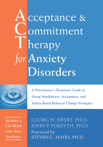 Acceptance and Commitment Therapy for Anxiety Disorders. A Practitioner's Treatment Guide to Using Mindfulness, Acceptance, and...