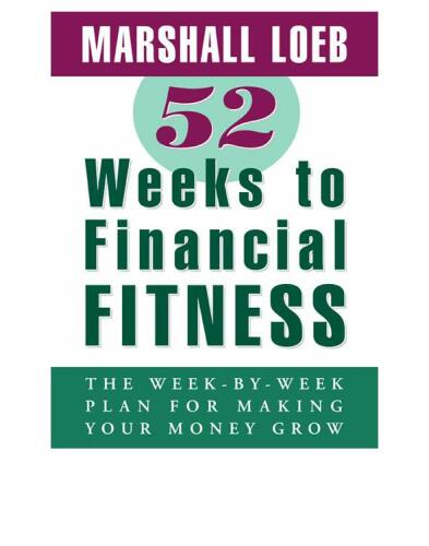 52 Weeks to Financial Fitness. The Week-by-Week Plan for Making Your Money Grow