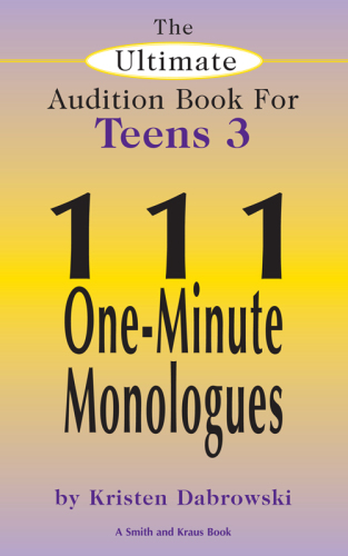 The Ultimate Audition Book for Teens, Volume 3. 111 One-Minute Monologues