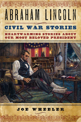 Abraham Lincoln Civil War Stories. Heartwarming Stories about Our Most Beloved President