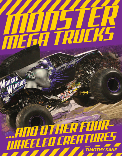 Monster Mega Trucks. . . . And Other Four-Wheeled Creatures