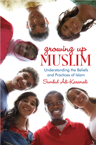 Growing Up Muslim. Understanding the Beliefs and Practices of Islam