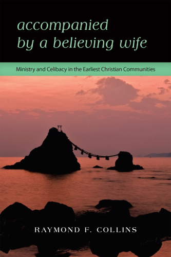 Accompanied by a Believing Wife. Ministry & Celibacy in the Earliest Christian Communities