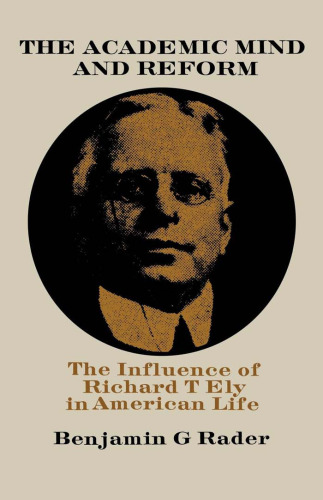 The Academic Mind and Reform. The Influence of Richard T. Ely in American Life