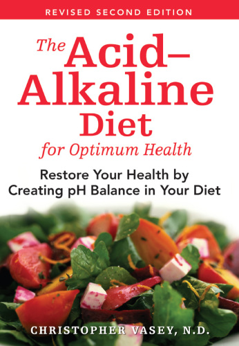 The Acid-Alkaline Diet for Optimum Health. Restore Your Health by Creating pH Balance in Your Diet