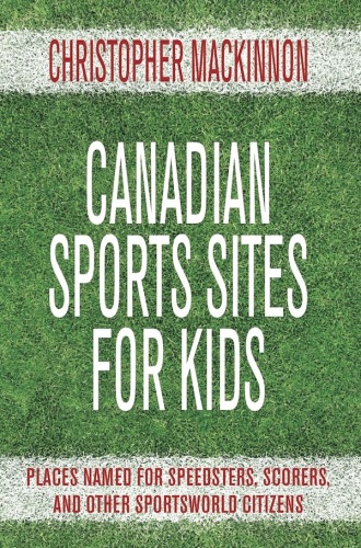 Canadian Sports Sites for Kids. Places Named for Speedsters, Scorers, and Other Sportsworld Citizens