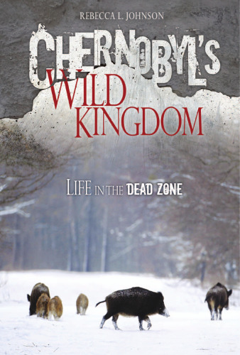 Chernobyl's Wild Kingdom. Life in the Dead Zone
