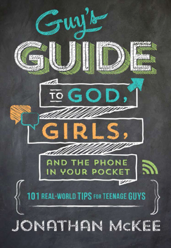 Guy's Guide to God, Girls, and the Phone in Your Pocket. 101 Real-World Tips for Teenaged Guys