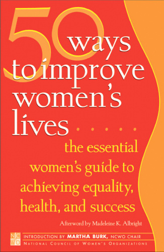 50 Ways to Improve Women's Lives. The Essential Women's Guide for Achieving Equality, Health, and Success