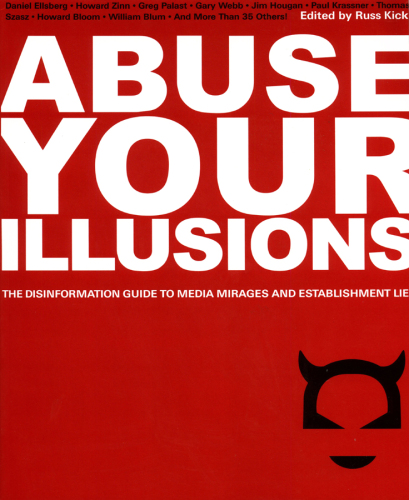 Abuse Your Illusions. The Disinformation Guide to Media Mirages and Establishment Lies