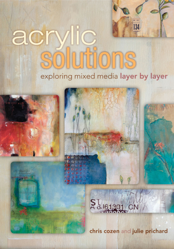 Acrylic Solutions. Exploring Mixed Media Layer by Layer