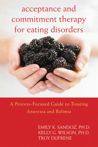 Acceptance and Commitment Therapy for Eating Disorders. A Process-Focused Guide to Treating Anorexia and Bulimia