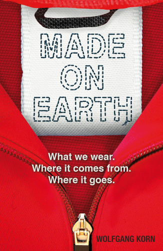 Made on Earth. What We Wear. Where it Comes From. Where it Goes.