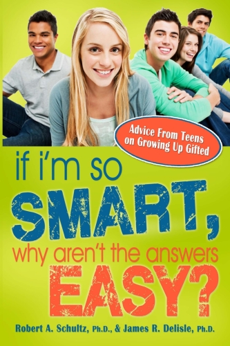 If I'm So Smart, Why Aren't the Answers Easy?. Advice from Teens on Growing Up Gifted