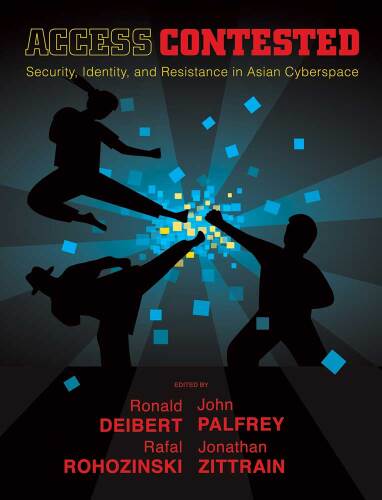 Access Contested. Security, Identity, and Resistance in Asian Cyberspace
