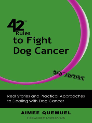 42 Rules to Fight Dog Cancer. Real Stories and Practical Approaches to Dealing with Dog Cancer