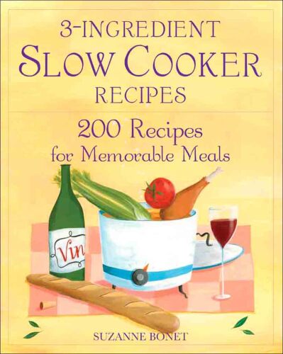 3-Ingredient Slow Cooker Recipes. 200 Recipes for Memorable Meals