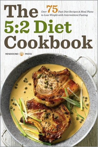 The 5:2 Diet Cookbook. Over 75 Fast Diet Recipes and Meal Plans to Lose Weight with Intermittent...