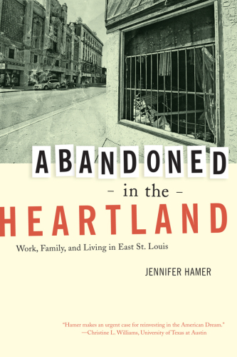 Abandoned in the Heartland. Work, Family, and Living in East St. Louis