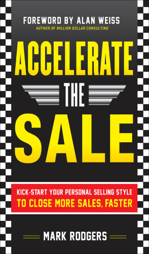 Accelerate the Sale. Kick-Start Your Personal Selling Style to Close More Sales, Faster