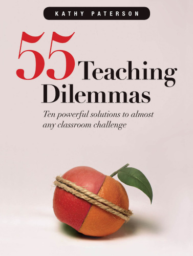 55 Teaching Dilemmas. Ten powerful solutions to almost any classroom challenge