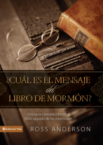 ¿Cuál es el mensaje del Libro de Mormón?. Una guía cristiana y breve al libro sagrado de los mormones