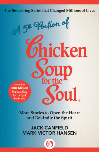 5th Portion of Chicken Soup for the Soul. More Stories to Open the Heart and Rekindle the Spirit