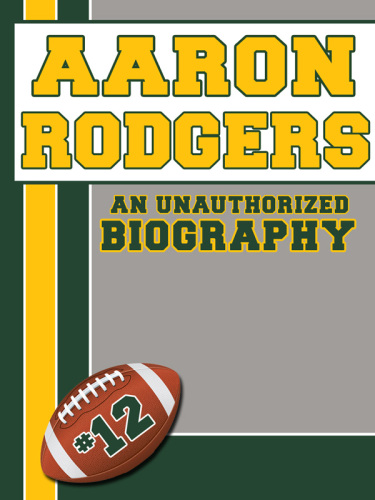 Aaron Rodgers. An Unauthorized Biography