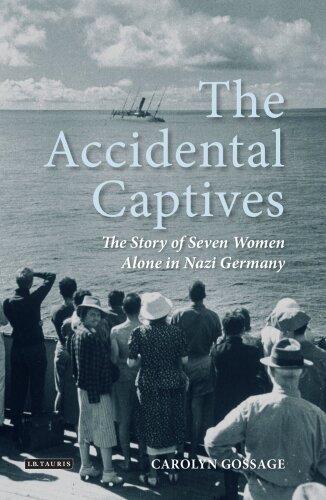 The Accidental Captives. The Story of Seven Women Alone in Nazi Germany