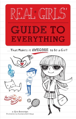 Real Girls' Guide to Everything. ...That Makes It Awesome to Be a Girl!