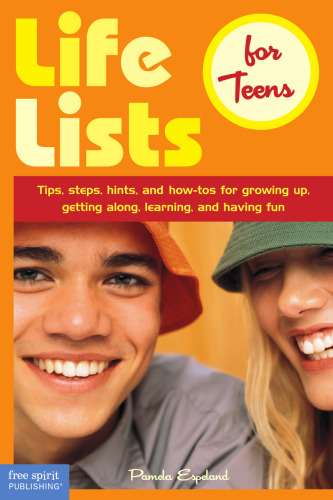 Life Lists for Teens. Tips, Steps, Hints, and How-Tos for Growing Up, Getting Along, Learning, and...