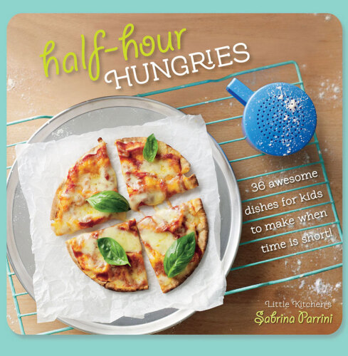 Half Hour Hungries. 30 Recipes That Kids Can Make in 30 Minutes or Less