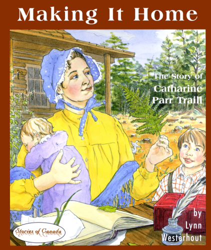 Making it Home. The Story of Catharine Parr Traill