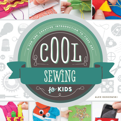 Cool Sewing for Kids. A Fun and Creative Introduction to Fiber Art