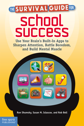 Survival Guide for School Success. Use Your Brain's Built-In Apps to Sharpen Attention, Battle Boredom, and Build...