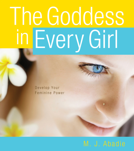 The Goddess in Every Girl. Develop Your Feminine Power