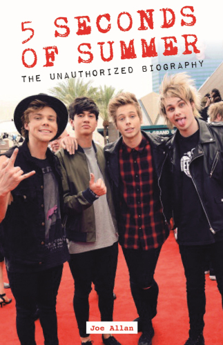 5 Seconds of Summer. The Unauthorized Biography