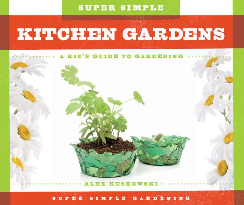 Super Simple Kitchen Gardens. A Kid's Guide to Gardening