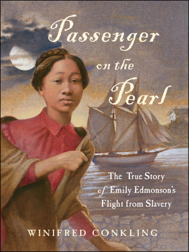 Passenger on the Pearl. The True Story of Emily Edmonson's Flight from Slavery