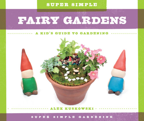 Super Simple Fairy Gardens. A Kid's Guide to Gardening