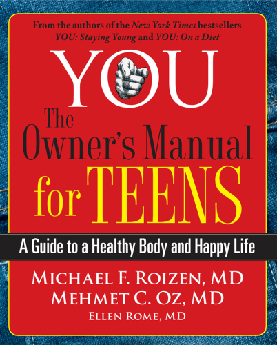 : The Owner's Manual for Teens. A Guide to a Healthy Body and Happy Life