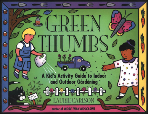 Green Thumbs. A Kid's Activity Guide to Indoor and Outdoor Gardening