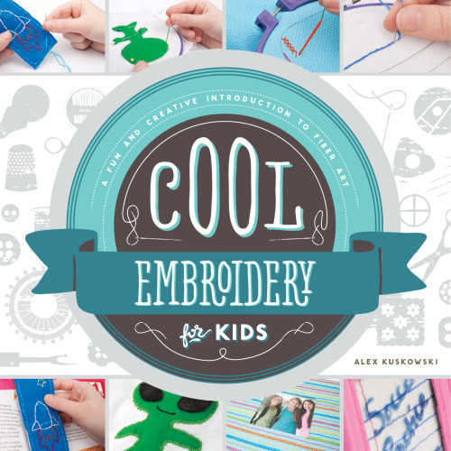 Cool Embroidery for Kids. A Fun and Creative Introduction to Fiber Art