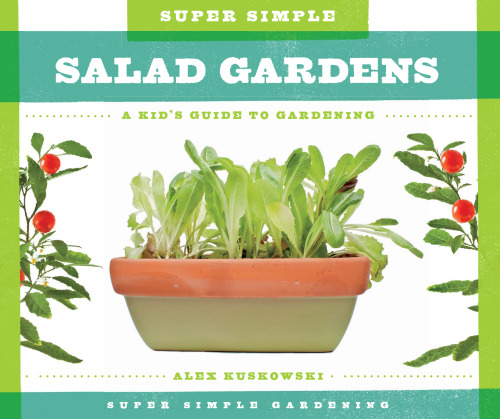 Super Simple Salad Gardens. A Kid's Guide to Gardening