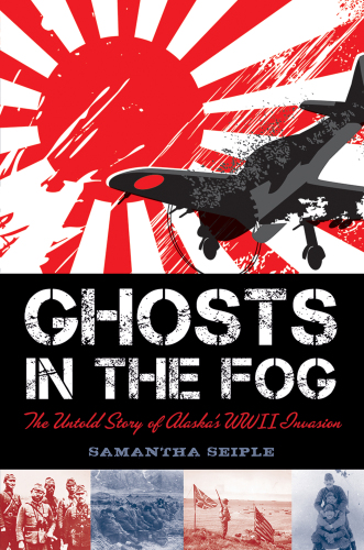 Ghosts in the Fog. The Untold Story of Alaska's WWII Invasion