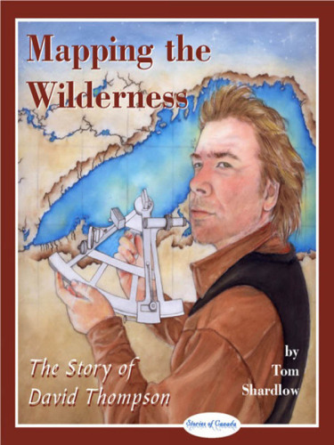 Mapping the Wilderness. The Story of David Thompson