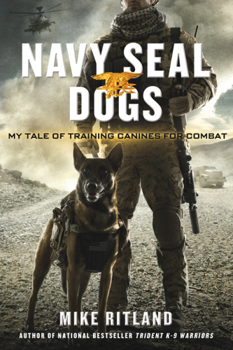 Navy SEAL Dogs. My Tale of Training Canines for Combat