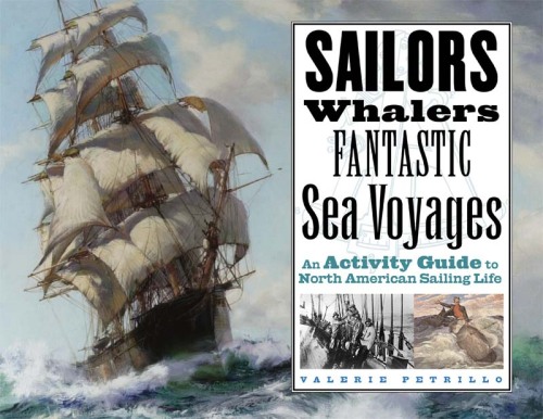 Sailors, Whalers, Fantastic Sea Voyages. An Activity Guide to North American Sailing Life